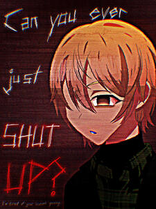 Can you ever just SHUT UP?